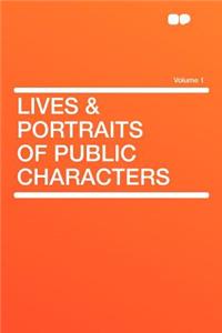 Lives & Portraits of Public Characters Volume 1