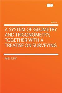 A System of Geometry and Trigonometry, Together with a Treatise on Surveying
