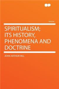 Spiritualism; Its History, Phenomena and Doctrine