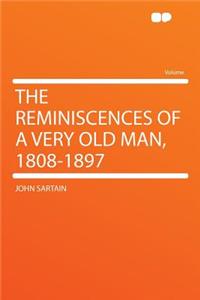 The Reminiscences of a Very Old Man, 1808-1897