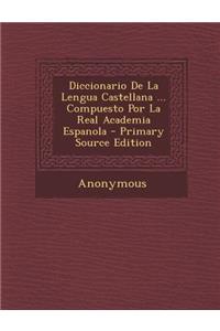 Diccionario De La Lengua Castellana ... Compuesto Por La Real Academia Espanola