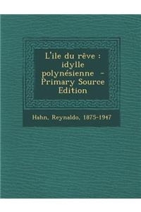 L'Ile Du Reve: Idylle Polynesienne - Primary Source Edition
