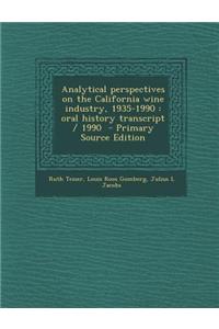 Analytical Perspectives on the California Wine Industry, 1935-1990: Oral History Transcript / 1990 - Primary Source Edition