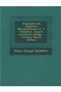 Biographie Des Doppelten Meuchelmorders P. J. Schaffers. Zweyte Vermehrte Auflage. - Primary Source Edition