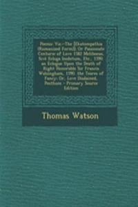 Poems: Viz.: -The [Ekatompathia (Romanized Form)]; Or Passionate Centurie of Love 1582 Meliboeus, Sive Ecloga Inobitum, Etc., 1590. an Eclogue Upon the Death of Right Honorable Sir Francis Walsingham, 1590. the Teares of Fancy; Or, Love Disdained,