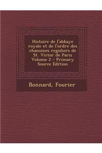 Histoire de l'abbaye royale et de l'ordre des chanoines reguliers de St. Victor de Paris Volume 2