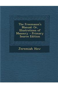 The Freemason's Manual: Or, Illustrations of Masonry