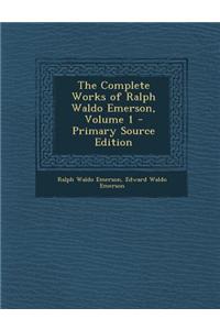 The Complete Works of Ralph Waldo Emerson, Volume 1 - Primary Source Edition