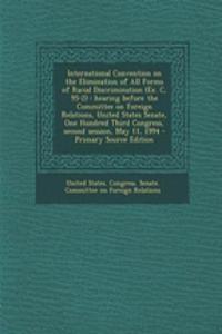 International Convention on the Elimination of All Forms of Racial Discrimination (Ex. C, 95-2): Hearing Before the Committee on Foreign Relations, United States Senate, One Hundred Third Congress, Second Session, May 11, 1994
