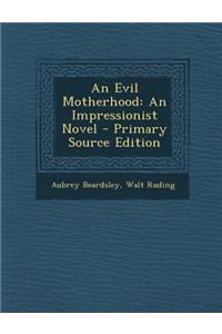 An Evil Motherhood: An Impressionist Novel