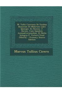 M. Tullii Ciceronis de Finibus Bonorum Et Malorum Libri Quinque. Ex Recens. J. Davisii, Cum Ejusdem Animadversionibus, Et Notis Integris P. Victorii [And Others].