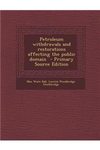 Petroleum Withdrawals and Restorations Affecting the Public Domain - Primary Source Edition