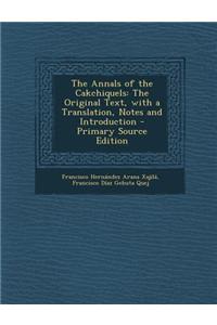 The Annals of the Cakchiquels: The Original Text, with a Translation, Notes and Introduction