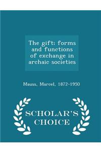 Gift; Forms and Functions of Exchange in Archaic Societies - Scholar's Choice Edition