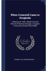 When Cromwell Came to Drogheda: A Memory of 1649: Edited From the Record of Clarence Stranger, A Captain in the Army of Owen Roe O'Neill