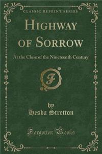 Highway of Sorrow: At the Close of the Nineteenth Century (Classic Reprint)