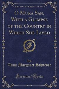 O Mura San, with a Glimpse of the Country in Which She Lived (Classic Reprint)