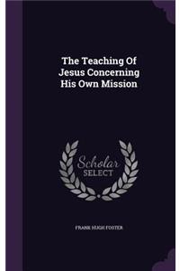 The Teaching of Jesus Concerning His Own Mission
