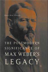 Postmodern Significance of Max Weber's Legacy: Disenchanting Disenchantment