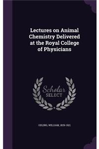 Lectures on Animal Chemistry Delivered at the Royal College of Physicians