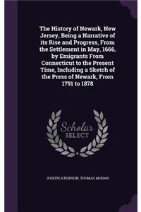 The History of Newark, New Jersey, Being a Narrative of its Rise and Progress, From the Settlement in May, 1666, by Emigrants From Connecticut to the Present Time, Including a Sketch of the Press of Newark, From 1791 to 1878