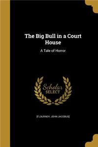 The Big Bull in a Court House