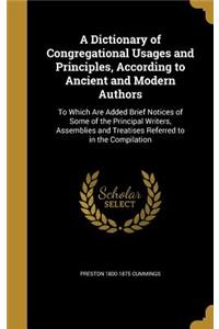 Dictionary of Congregational Usages and Principles, According to Ancient and Modern Authors