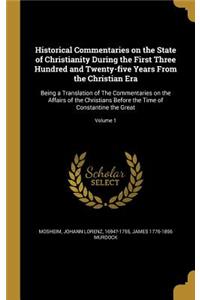 Historical Commentaries on the State of Christianity During the First Three Hundred and Twenty-five Years From the Christian Era