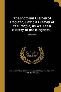 The Pictorial History of England, Being a History of the People, as Well as a History of the Kingdom ..; Volume 1