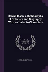 Henrik Ibsen, a Bibliography of Criticism and Biography, With an Index to Characters