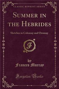 Summer in the Hebrides: Sketches in Colonsay and Oronsay (Classic Reprint)