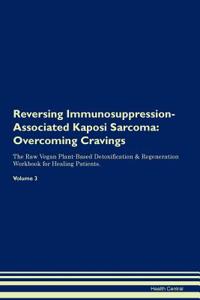 Reversing Immunosuppression-Associated Kaposi Sarcoma: Overcoming Cravings the Raw Vegan Plant-Based Detoxification & Regeneration Workbook for Healing Patients. Volume 3