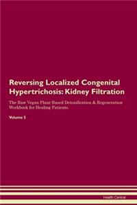Reversing Localized Congenital Hypertrichosis: Kidney Filtration The Raw Vegan Plant-Based Detoxification & Regeneration Workbook for Healing Patients. Volume 5