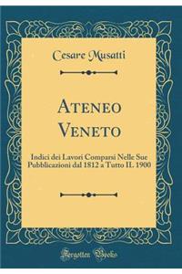 Ateneo Veneto: Indici Dei Lavori Comparsi Nelle Sue Pubblicazioni Dal 1812 a Tutto Il 1900 (Classic Reprint)