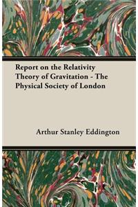 Report on the Relativity Theory of Gravitation - The Physical Society of London