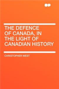 The Defence of Canada, in the Light of Canadian History