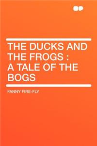 The Ducks and the Frogs: A Tale of the Bogs