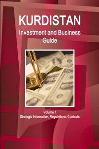 Kurdistan Investment and Business Guide Volume 1 Strategic Information, Regulations, Contacts