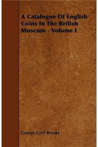 Catalogue of English Coins in the British Museum - Volume I
