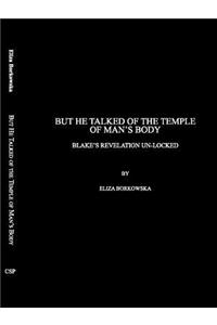 But He Talked of the Temple of Manâ (Tm)S Body: Blakeâ (Tm)S Revelation Unlocked