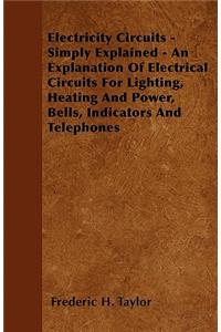 Electricity Circuits - Simply Explained - An Explanation of Electrical Circuits for Lighting, Heating and Power, Bells, Indicators and Telephones