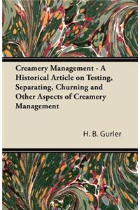 Creamery Management - A Historical Article on Testing, Separating, Churning and Other Aspects of Creamery Management