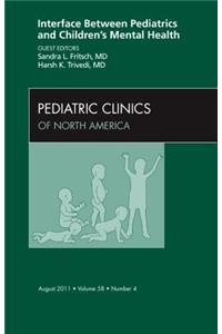 Interface Between Pediatrics and Children's Mental Health, an Issue of Pediatric Clinics