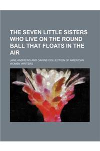 The Seven Little Sisters Who Live on the Round Ball That Floats in the Air