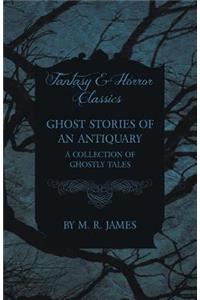 Ghost Stories of an Antiquary - A Collection of Ghostly Tales (Fantasy and Horror Classics)