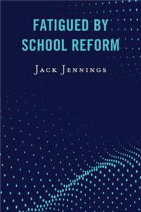 Fatigued by School Reform
