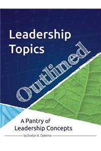 Leadership Topics Outlined: A Pantry of Leadership Concepts