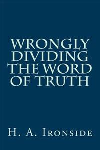 Wrongly Dividing The Word of Truth