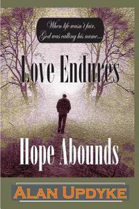 Love Endures Hope Abounds: A Novel: Through the Struggles of Life, Robert Love Finds a Spiritual Perspective and New Hope for the Future.