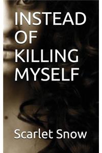 Instead of Killing Myself